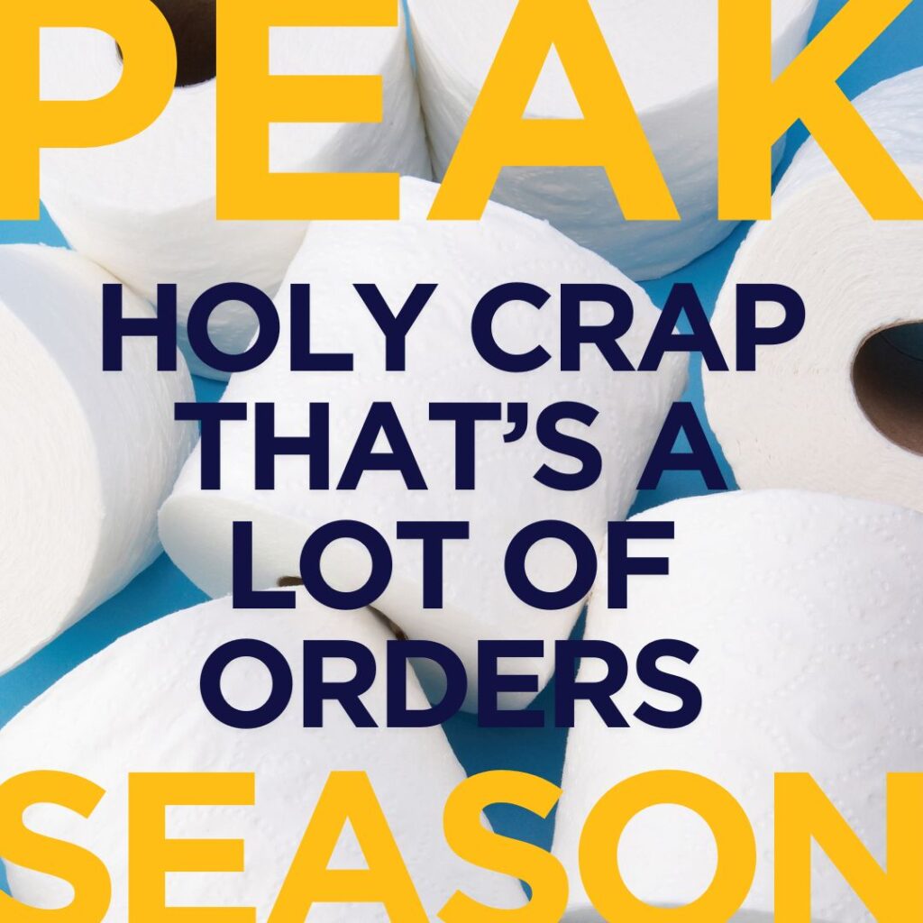 Image of toilet rolls with the wording 'Peak - holy crap that's a lot of orders - Season'