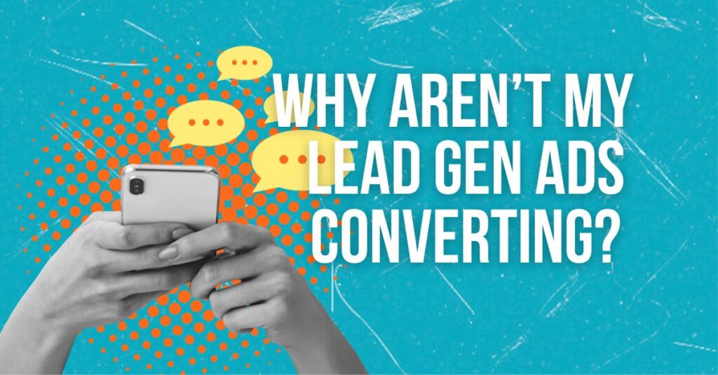 Why aren't my lead gen ads converting?