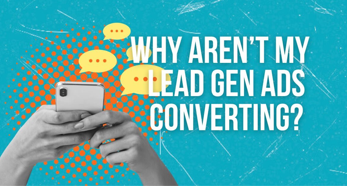 Why aren't my lead gen ads converting?