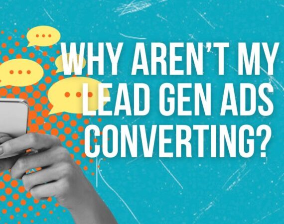 Why aren't my lead gen ads converting?